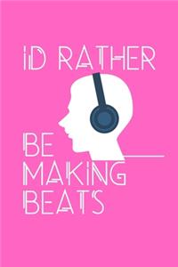 Id Rather Be Making Beats - Gift for Music Producer: Office Lined Blank Notebook Journal With A Funny Saying On The Outside