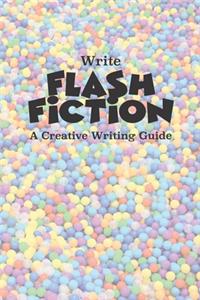 Write Flash Fiction A Creative Writing Guide