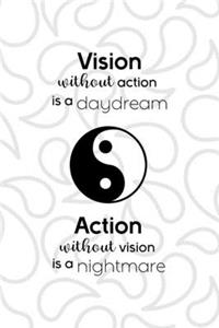 Vision Without Action Is A Daydream Action Without Vision Is A Nightmare