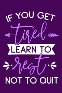 If You Get Tired Learn To Rest Not To Quit