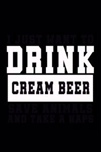 I Just want to Drink Cream Beer, save animals, and take a naps