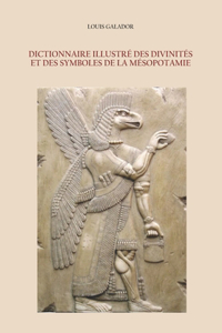 Dictionnaire Illustré Des Divinités Et Des Symboles de la Mésopotamie