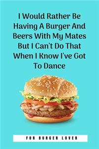 I Would Rather Be Having A Burger And Beers With My Mates But I Can't Do That When I Know I've Got To Dance
