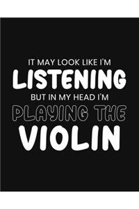 It May Look Like I'm Listening, but in My Head I'm Playing the Violin