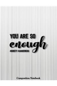 You Are So Enough Anxiety Awareness Composition Notebook