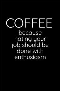 Coffee - Because Hating Your Job Should Be Done With Enthusiasm