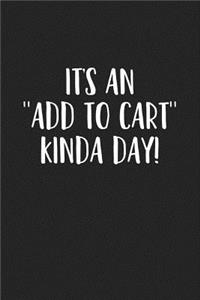 It's an Add to Cart Kinda Day: A 6x9 Inch Matte Softcover Journal Notebook with 120 Blank Lined Pages and a Funny Shopping Cover Slogan