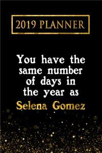 2019 Planner: You Have the Same Number of Days in the Year as Selena Gomez: Selena Gomez 2019 Planner