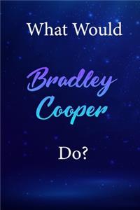 What Would Bradley Cooper Do?