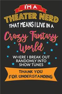 I'm A Theater Nerd That Means I Live In A Crazy Fantasy World Where I Break Out