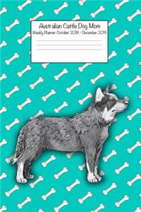 Australian Cattle Dog Mom Weekly Planner Octorber 2018 - December 2019: Daily Weekly Monthly Calendar Organizer for Dog Lovers