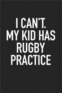 I Can't My Kid Has Rugby Practice