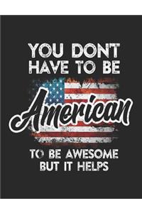 You Don't Have To Be American To Be Awesome But It Helps