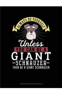 Always Be Yourself Unless You Can Be a Giant Schnauzer Then Be a Giant Schnauzer