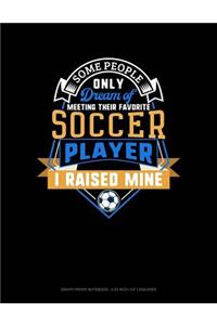 Some People Only Dream of Meeting Their Favorite Soccer Player I Raised Mine