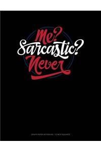 Me? Sarcastic? Never?
