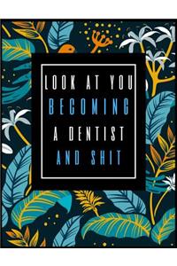 Look at You Becoming a Dentist and Shit