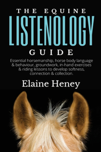 Equine Listenology Guide - Essential horsemanship, horse body language & behaviour, groundwork, in-hand exercises & riding lessons to develop softness, connection & collection.