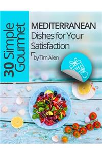 30 Simple Gourmet Mediterranean Dishes for Your Satisfaction.Full color