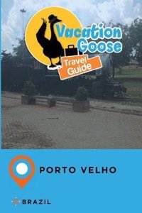 Vacation Goose Travel Guide Porto Velho Brazil