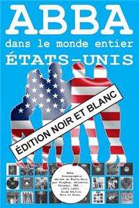 Abba Dans Le Monde Entier: Ã?tats-Unis - Ã?dition Noir Et Blanc: Ã?dition Noir Et Blanc