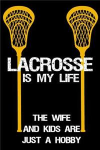 Lacrosse Is My Life The Wife And Kids Are Just A Hobby