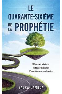 Le Quarante-SixiÃ¨me de la ProphÃ©tie: RÃªves Et Visions Extraordinaires d'Une Femme Ordinaire