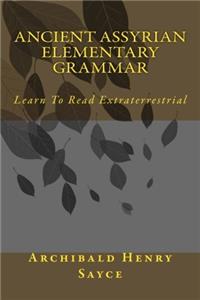 Ancient Assyrian Elementary Grammar: Learn to Read Extraterrestrial