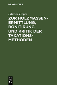 Zur Holzmassen-Ermittlung, Bonitirung Und Kritik Der Taxationsmethoden