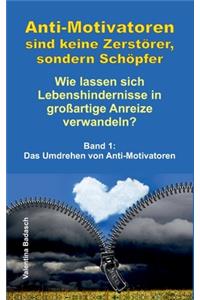 Anti-Motivatoren sind keine Zerstörer, sondern Schöpfer - Wie lassen sich Lebenshindernisse in großartige Anreize verwandeln?