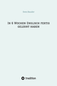 In 6 Wochen Englisch fertig gelernt haben