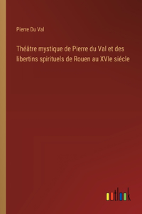Théâtre mystique de Pierre du Val et des libertins spirituels de Rouen au XVIe siécle