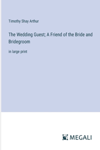 The Wedding Guest; A Friend of the Bride and Bridegroom