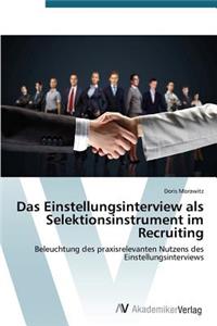 Das Einstellungsinterview als Selektionsinstrument im Recruiting