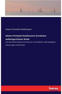 Johann Christoph Stockhausens Grundsatze wohleingerichteter Briefe: nach den besten Mustern der Deutschen und Ausländer nebst beigefügten Erläuterungen und Exempeln