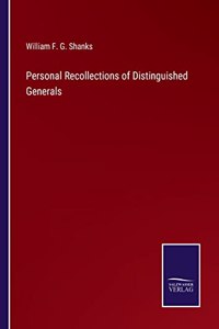 Personal Recollections of Distinguished Generals