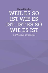 Weil es so ist wie es ist, ist es so wie es ist