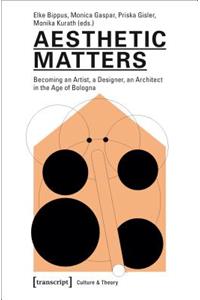 Aesthetic Matters: Becoming an Artist, a Designer, an Architect in the Age of Bologna