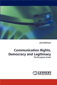 Communication Rights, Democracy and Legitimacy