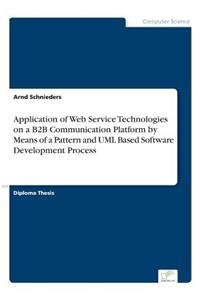 Application of Web Service Technologies on a B2B Communication Platform by Means of a Pattern and UML Based Software Development Process