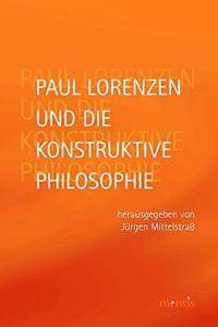 Paul Lorenzen Und Die Konstruktive Philosophie