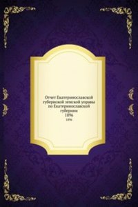 Otchet Ekaterinoslavskoj gubernskoj zemskoj upravy po Ekaterinoslavskoj gubernii