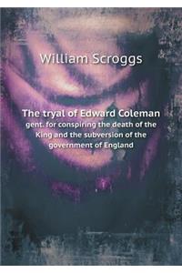 The tryal of Edward Coleman gent. for conspiring the death of the King and the subversion of the government of England