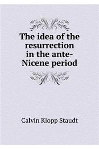 The Idea of the Resurrection in the Ante-Nicene Period