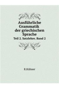 Ausführliche Grammatik Der Griechischen Sprache Teil 2. Satzlehre. Band 2