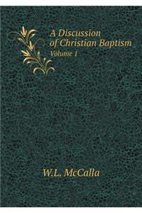 A Discussion of Christian Baptism Volume 1