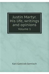 Justin Martyr. His Life, Writings and Opinions Volume 1