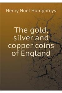The Gold, Silver and Copper Coins of England