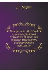 Monoformula. Text-book of geometry followed by treatises of plane and spherical trigonometry and approximate mensuration