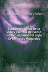 Estudio historico de la vida y escritos del sabio medico espanol del siglo XVI, Nicolas Monardes